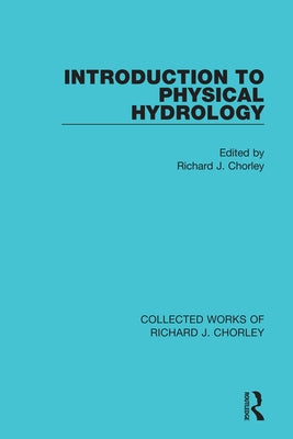 Introduction to Physical Hydrology by Chorley, Richard J.