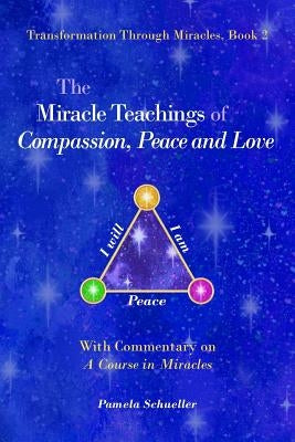 The Miracle Teachings of Compassion, Peace and Love: With Commentary on A Course in Miracles by Schueller, Pamela J.