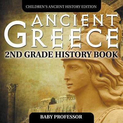 Ancient Greece: 2nd Grade History Book Children's Ancient History Edition by Baby Professor