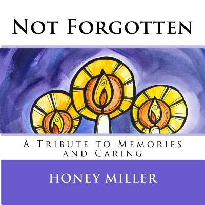 Not Forgotten: A Tribute to Memories and Caring by Miller, Honey