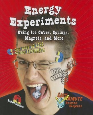 Energy Experiments Using Ice Cubes, Springs, Magnets, and More: One Hour or Less Science Experiments by Gardner, Robert