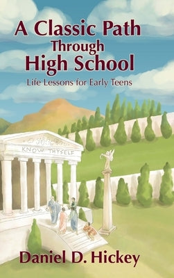 A Classic Path Through High School: Life Lessons for Early Teens by Hickey, Daniel