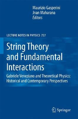 String Theory and Fundamental Interactions: Gabriele Veneziano and Theoretical Physics: Historical and Contemporary Perspectives by Gasperini, Maurizio