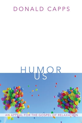 Humor Us: An Appeal for the Gospel of Relaxation by Capps, Donald