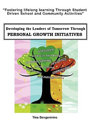 Developing the Leaders of Tomorrow through Personal Growth Initiatives: Fostering lifelong learning through student driven school and community activi by Bengermino, Tina