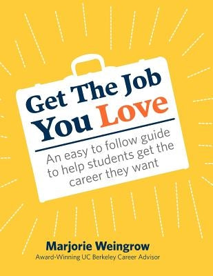 Get The Job You Love: An easy to follow guide to help students get the career they want by Weingrow, Marjorie