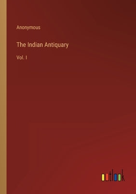 The Indian Antiquary: Vol. I by Anonymous