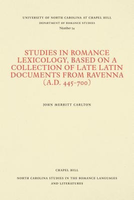 Studies in Romance Lexicology, Based on a Collection of Late Latin Documents from Ravenna (A.D. 445-700) by Carlton, Charles Merritt