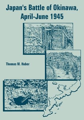 Japan's Battle of Okinawa, April-June 1945 by Huber, Thomas M.