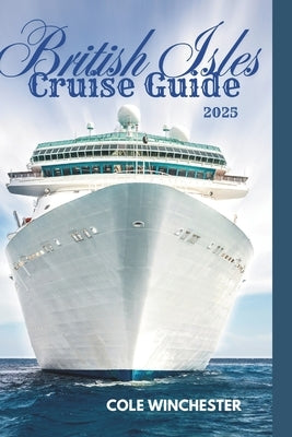 British Isles Cruise Guide 2025: Explore England, Scotland, Ireland, and Wales by Winchester, Cole