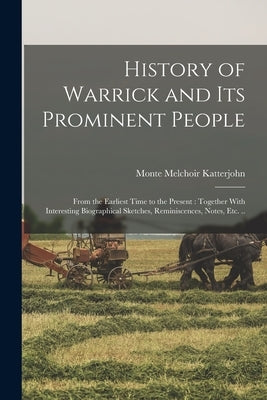 History of Warrick and its Prominent People: From the Earliest Time to the Present: Together With Interesting Biographical Sketches, Reminiscences, No by Katterjohn, Monte Melchoir