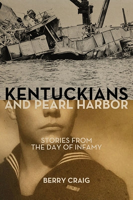 Kentuckians and Pearl Harbor: Stories from the Day of Infamy by Craig, Berry