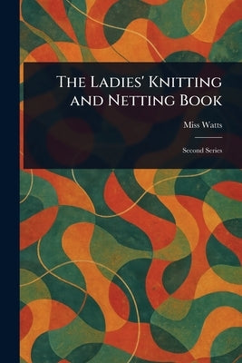 The Ladies' Knitting and Netting Book by Watts
