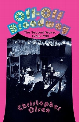 Off-Off Broadway: The Second Wave: 1968-1980 by Olsen, Christopher
