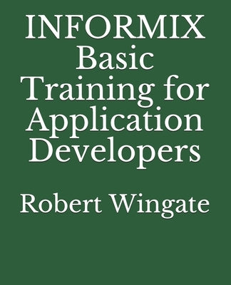 INFORMIX Basic Training for Application Developers by Wingate, Robert