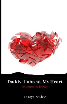 Daddy, Unbreak My Heart: Revived to Thrive by Nashae, Latoya