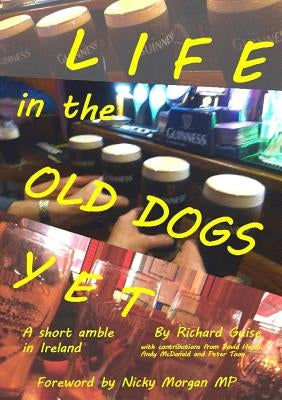 Life in the Old Dogs Yet: a short amble in Ireland by Guise, Richard