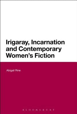 Irigaray, Incarnation and Contemporary Women's Fiction by Rine, Abigail