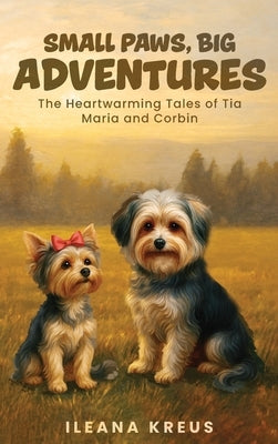 Small Paws, Big Adventures: The Heartwarming Tales of Tia Maria and Corbin by Kreus, Ileana