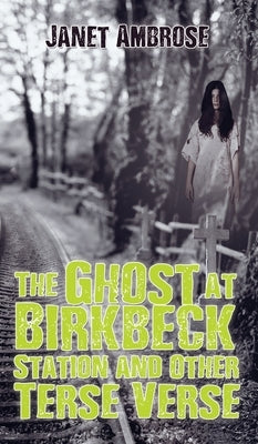 The Ghost at Birkbeck Station and Other Terse Verse by Janet Ambrose