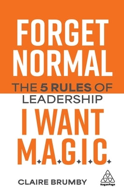 Forget Normal - I Want Magic: The 5 Rules of Leadership by Brumby, Claire