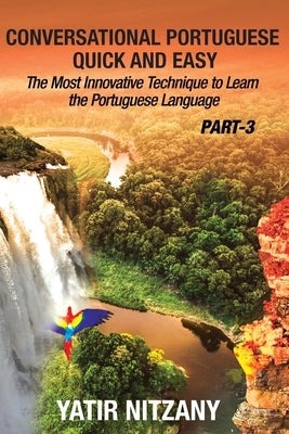 Conversational Portuguese Quick and Easy - Part 3: The Most Innovative Technique To Learn the Portuguese Language by Nitzany, Yatir
