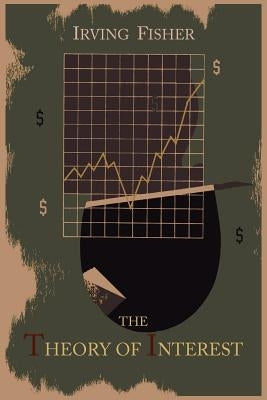 The Theory of Interest as Determined by Impatience to Spend Income and Opportunity to Invest It by Fisher, Irving