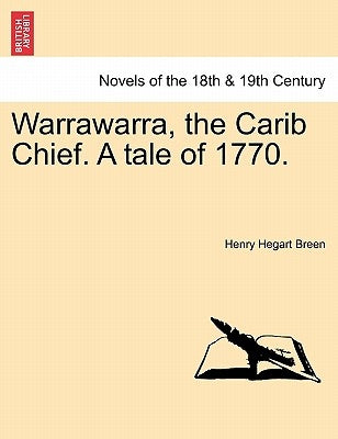 Warrawarra, the Carib Chief. a Tale of 1770. Vol. I by Breen, Henry Hegart