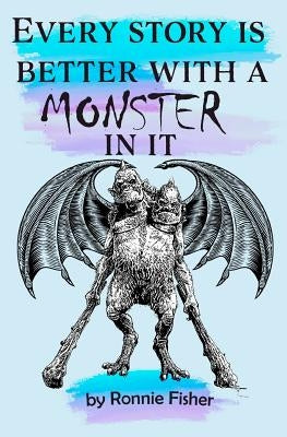 Every Story's better with a Monster in it by Fisher, Ronnie