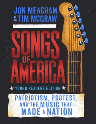 Songs of America (Adapted for Young Readers): Patriotism, Protest, and the Music That Made a Nation by Meacham, Jon