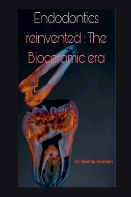 Endodontics Reinvented: The Bioceramic Era by Dr Nivetha Krishnan