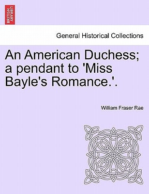 An American Duchess; A Pendant to 'Miss Bayle's Romance.'. by Rae, William Fraser