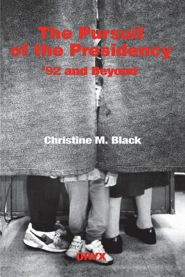 The Pursuit of the Presidency: 92 and Beyond by Black, Christine M.