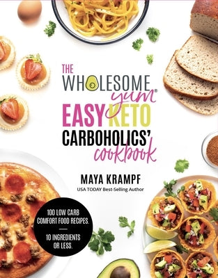 The Wholesome Yum Easy Keto Carboholics' Cookbook: 100 Low Carb Comfort Food Recipes. 10 Ingredients or Less. by Krampf, Maya