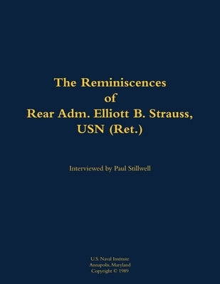 The Reminiscences of Rear Adm. Elliott B. Strauss, USN (Ret.): 1903-2003 by Strauss, Elliott B.