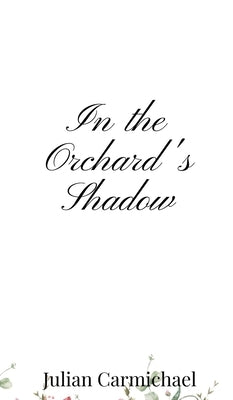 In the Orchard's Shadow by Carmichael, Julian
