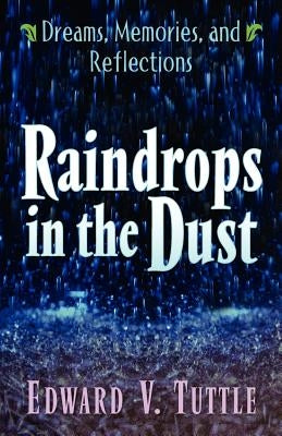 Raindrops in the Dust; Dreams, Memories and Reflections by Tuttle, Edward V.