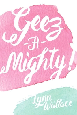 Geez-A-Mighty by Wallace, Lynn