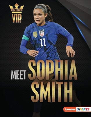 Meet Sophia Smith: Us Soccer Superstar by Goldstein, Margaret J.