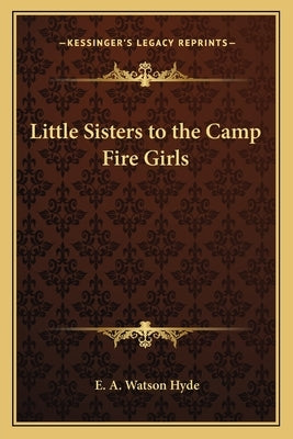 Little Sisters to the Camp Fire Girls by Hyde, E. A. Watson