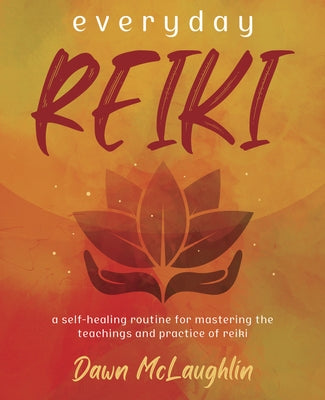 Everyday Reiki: A Self-Healing Routine for Mastering the Teachings and Practice of Reiki by McLaughlin, Dawn