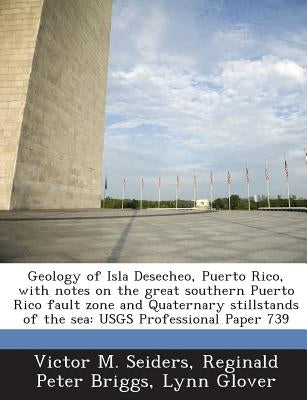 Geology of Isla Desecheo, Puerto Rico, with Notes on the Great Southern Puerto Rico Fault Zone and Quaternary Stillstands of the Sea: Usgs Professiona by Seiders, Victor M.