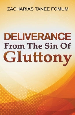 Deliverance From The Sin of Gluttony by Fomum, Zacharias Tanee