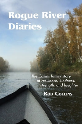 Rogue River Diaries: The Collins family story of resilience, kindness, strength, and laughter by Collins, Rod