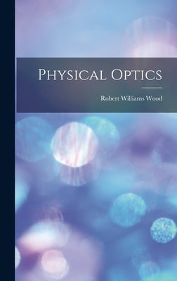 Physical Optics by Wood, Robert Williams