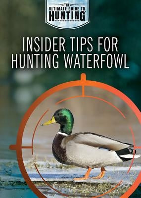 Insider Tips for Hunting Waterfowl by Uhl, Xina M.