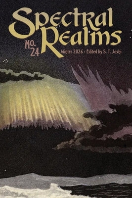 Spectral Realms No. 24: Winter 2026 by Joshi, S. T.