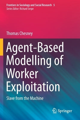 Agent-Based Modelling of Worker Exploitation: Slave from the Machine by Chesney, Thomas