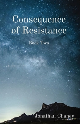 Consequence of Resistance: Book Two by Chaney, Jonathan