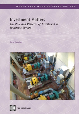 Investment Matters: The Role and Patterns of Investment in Southeast Europe Volume 159 by Handjiski, Borko